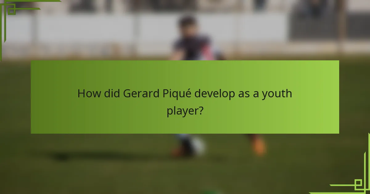 How did Gerard Piqué develop as a youth player?
