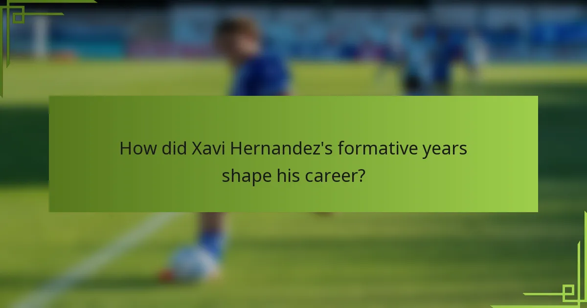 How did Xavi Hernandez's formative years shape his career?