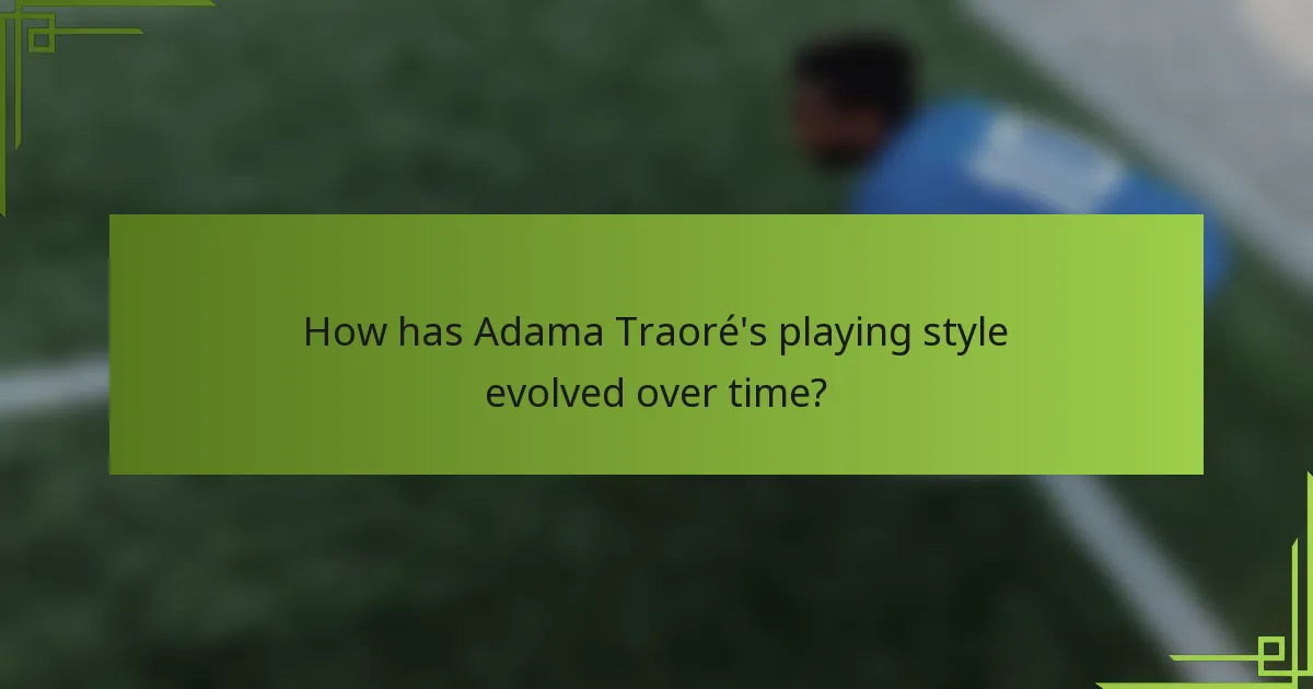 How has Adama Traoré's playing style evolved over time?