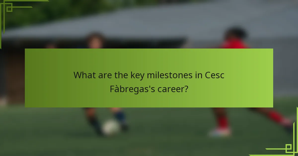 What are the key milestones in Cesc Fàbregas's career?