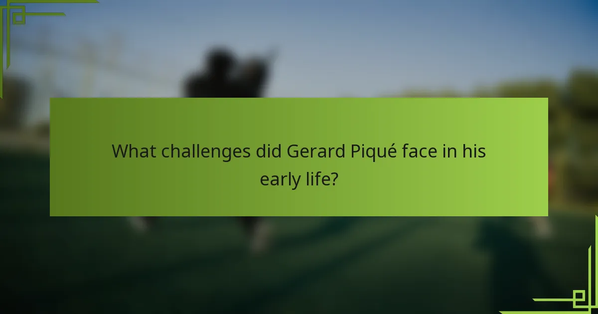 What challenges did Gerard Piqué face in his early life?