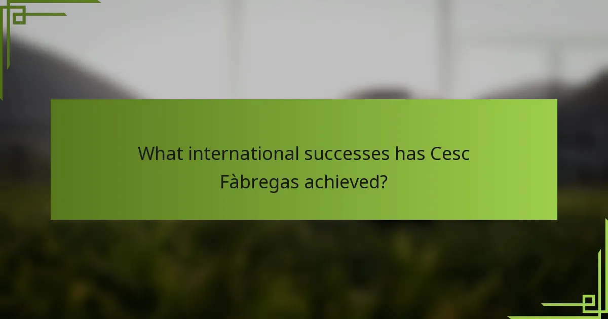 What international successes has Cesc Fàbregas achieved?
