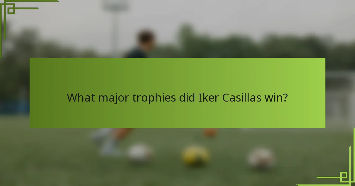 What major trophies did Iker Casillas win?