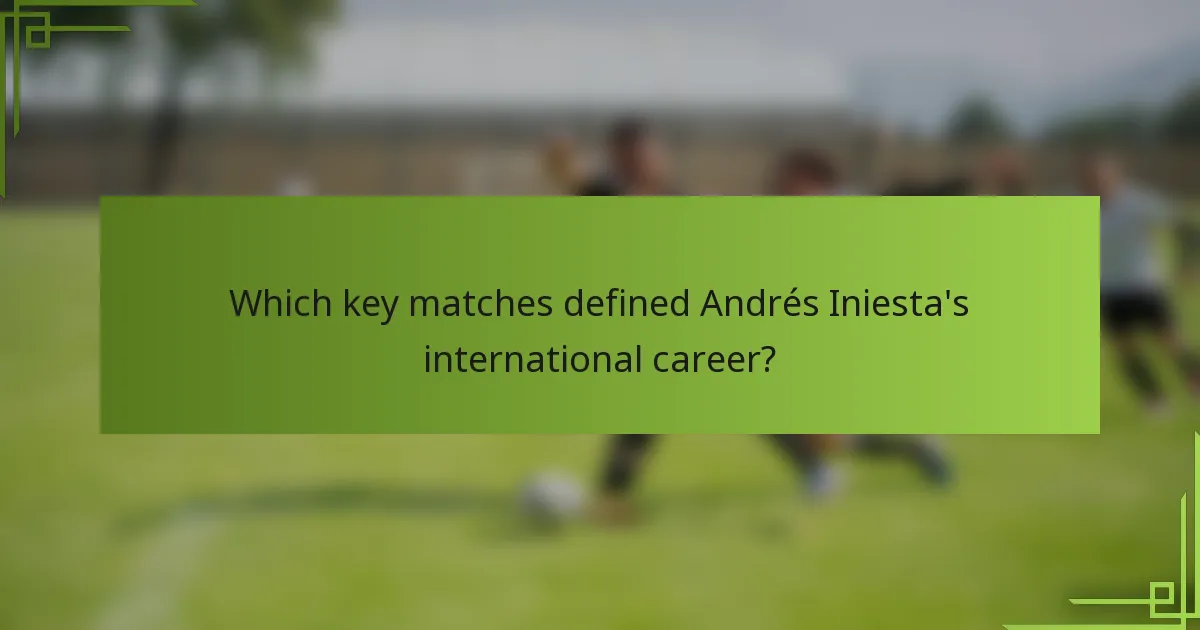 Which key matches defined Andrés Iniesta's international career?