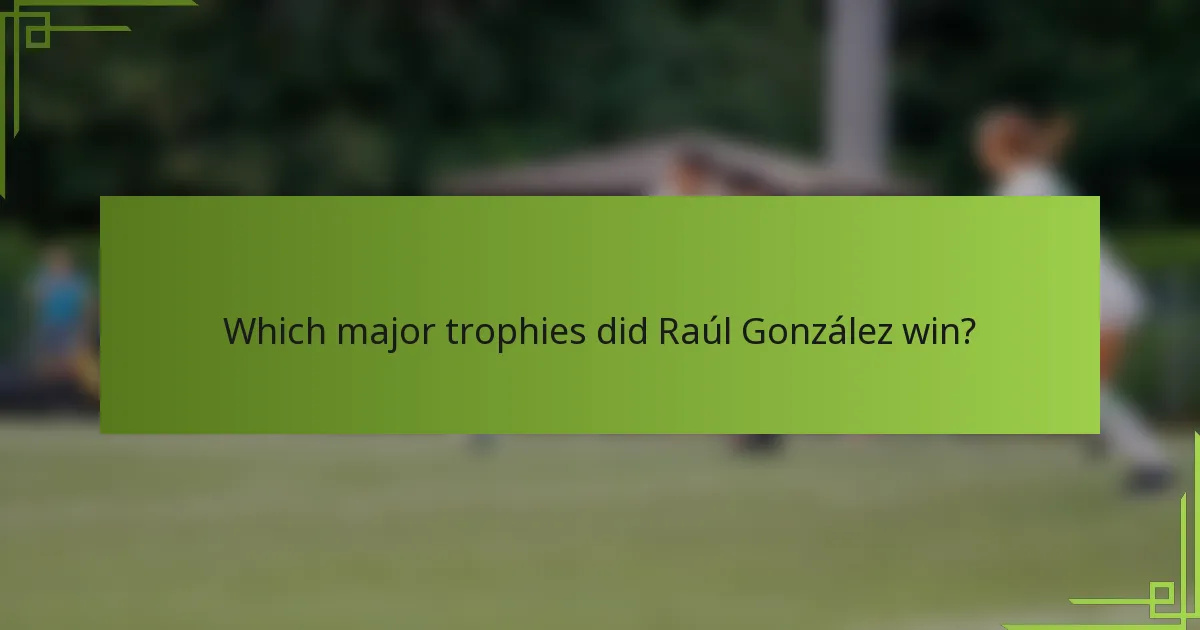Which major trophies did Raúl González win?